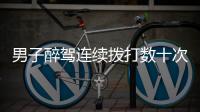 男子醉駕連續撥打數十次110報警 自投羅網被抓