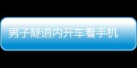 男子隧道內(nèi)開車看手機(jī) 結(jié)果悲劇了