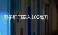 男子肛門塞入100毫升鹽水瓶