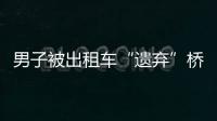 男子被出租車“遺棄”橋上  好心交警及時幫助