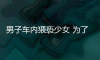 男子車內(nèi)猥褻少女 為了滿足自己變態(tài)的獸欲