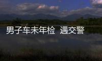 男子車未年檢  遇交警逃跑被罰款八千多