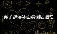 男子辟謠冰面滑倒后腦勺著地去世 目前正接受治療?。?/></div></a><map lang=
