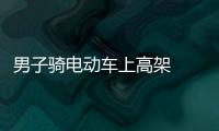 男子騎電動(dòng)車上高架  被交警攔下接受處罰