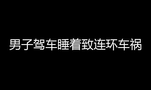 男子駕車睡著致連環車禍 下車時仍一臉茫然