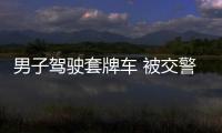 男子駕駛套牌車 被交警攔截發現司機竟還是毒駕
