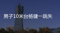 男子10米臺楊健一跳失誤仍列頭名 預(yù)賽接連“炸魚”！