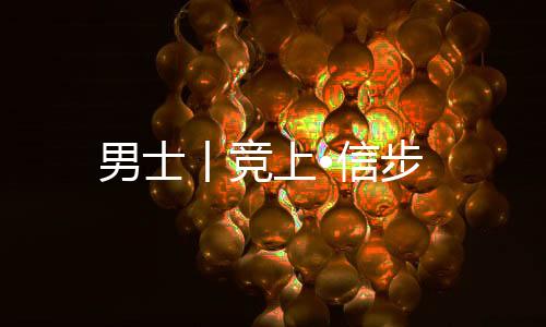 男士丨競上?信步