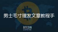 男士毛寸理發文章教程手法，男士毛寸理發教程
