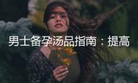 男士備孕湯品指南：提高受孕成功率，迎接寶寶的到來！