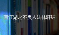 畫江湖之不良人陸林軒結(jié)局死了嗎