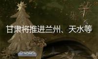 甘肅將推進蘭州、天水等5個區域消費中心城市建設