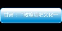 甘肅：“敦煌酒吧文化一條街”項目奠基