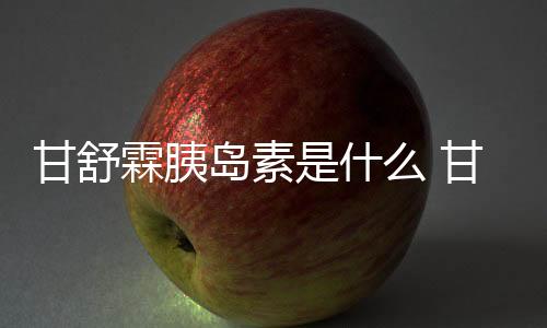 甘舒霖胰島素是什么 甘舒霖胰島素價格是多少