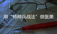 用“特種兵戰(zhàn)法”做醫(yī)美