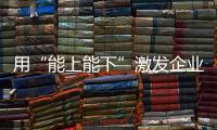 用“能上能下”激發(fā)企業(yè)活力