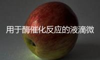 用于酶催化反應的液滴微流控研究進展綜述