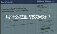 用什么祛眼袋效果好？