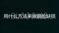 用什么方法來(lái)做眼臉缺損矯正