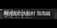 用洗面奶洗臉時 泡泡越多越好嗎？