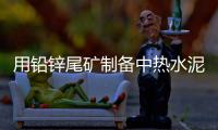 用鉛鋅尾礦制備中熱水泥熟料的研究