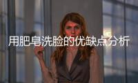 用肥皂洗臉的優(yōu)缺點分析