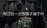 用過的一次性筷子屬于什么垃圾 失去回收價(jià)值（干垃圾）