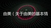 由美（關于由美的基本情況說明介紹）