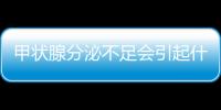 甲狀腺分泌不足會(huì)引起什么，甲狀腺分泌不足會(huì)怎樣