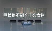 甲狀腺不能吃什么食物 甲狀腺應該如何治療