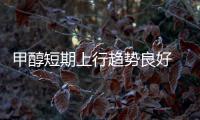 甲醇短期上行趨勢良好 玻璃或將高位震蕩,行業資訊