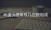 申通快遞單號幾位數組成（申通快遞單號幾位）