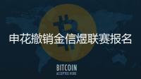 申花撤銷金信煜聯賽報名離開賽區 為球隊出戰30場轟15球