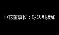 申花董事長：球隊引援如無意外已結束 要確保亞冠資格