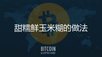 甜糯鮮玉米糊的做法
