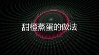 甜橙蒸蛋的做法