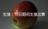 生豬：節(jié)日期間生豬出售數(shù)量有限，價(jià)格短暫下跌后繼續(xù)上漲
