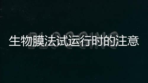 生物膜法試運行時的注意事項