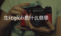 生化glob是什么意思啊(生化檢測(cè)glob是什么)