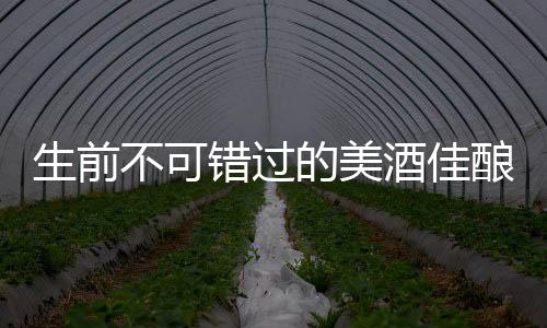生前不可錯(cuò)過(guò)的美酒佳釀