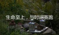 生命至上，與時間賽跑