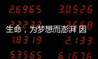 生命，為夢想而澎湃 因擔當而無懼