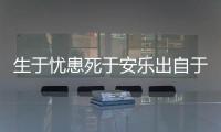 生于憂患死于安樂出自于誰 生于憂患死于安樂出自于哪個人