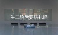生二胎后要結扎嗎