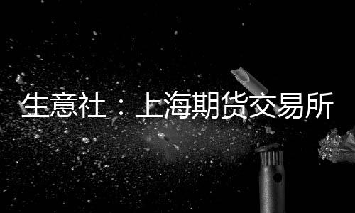 生意社：上海期貨交易所9月21日螺紋鋼倉庫倉單上漲