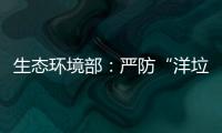 生態環境部：嚴防“洋垃圾”變相進口