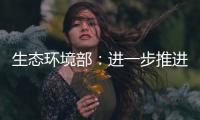 生態(tài)環(huán)境部：進一步推進農村生活污水治理能力