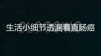 生活小細節透漏著直腸癌的蛛絲馬跡 你發現了嗎