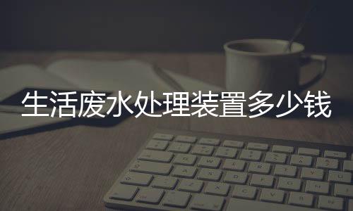 生活廢水處理裝置多少錢