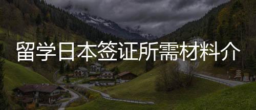 留學日本簽證所需材料介紹
